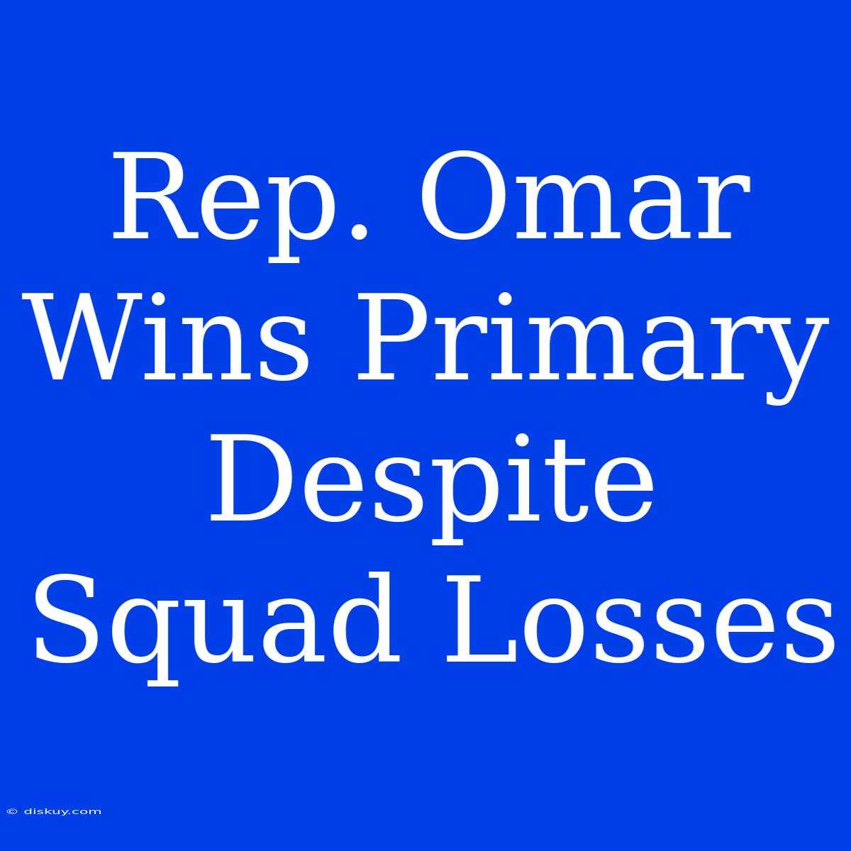 Rep. Omar Wins Primary Despite Squad Losses