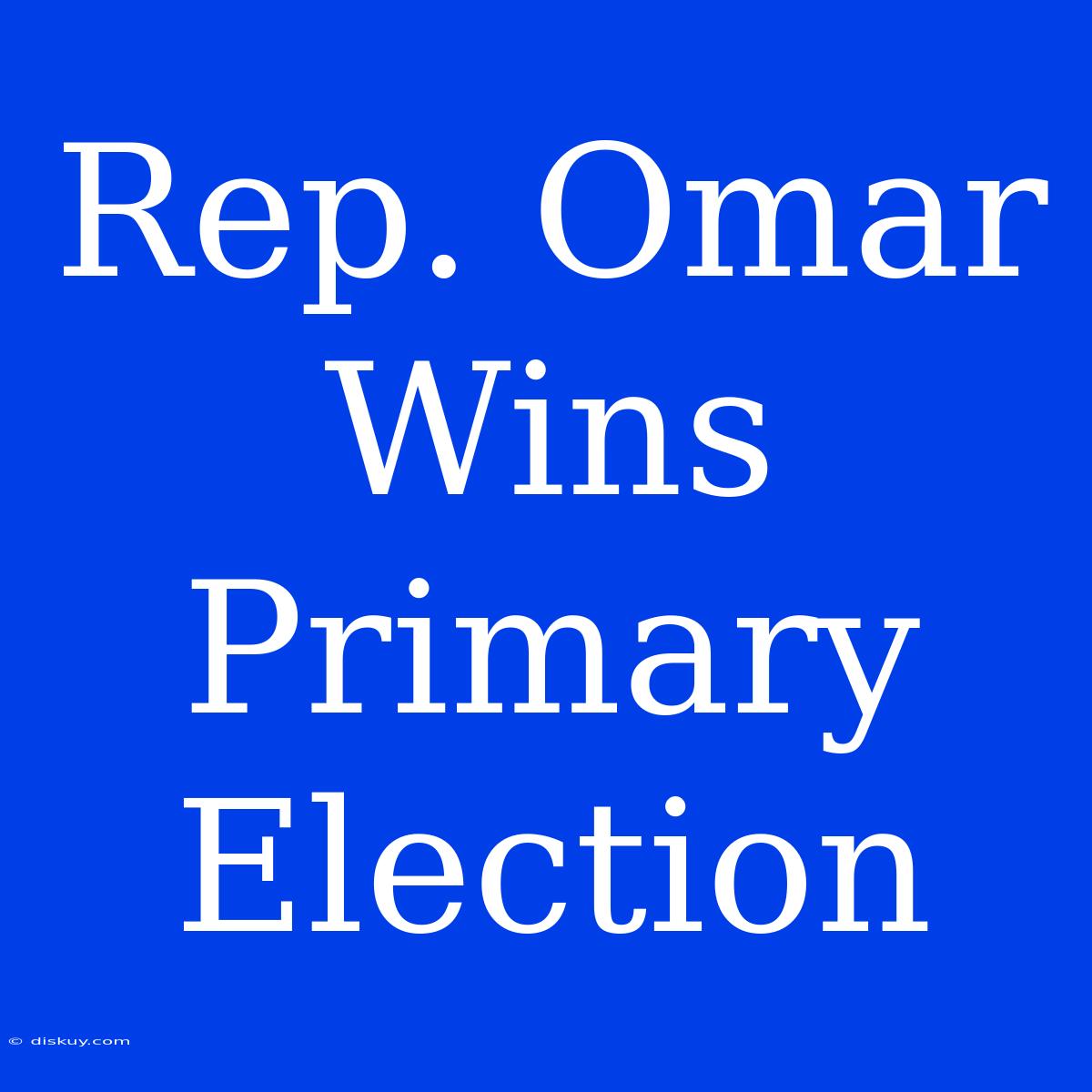 Rep. Omar Wins Primary Election