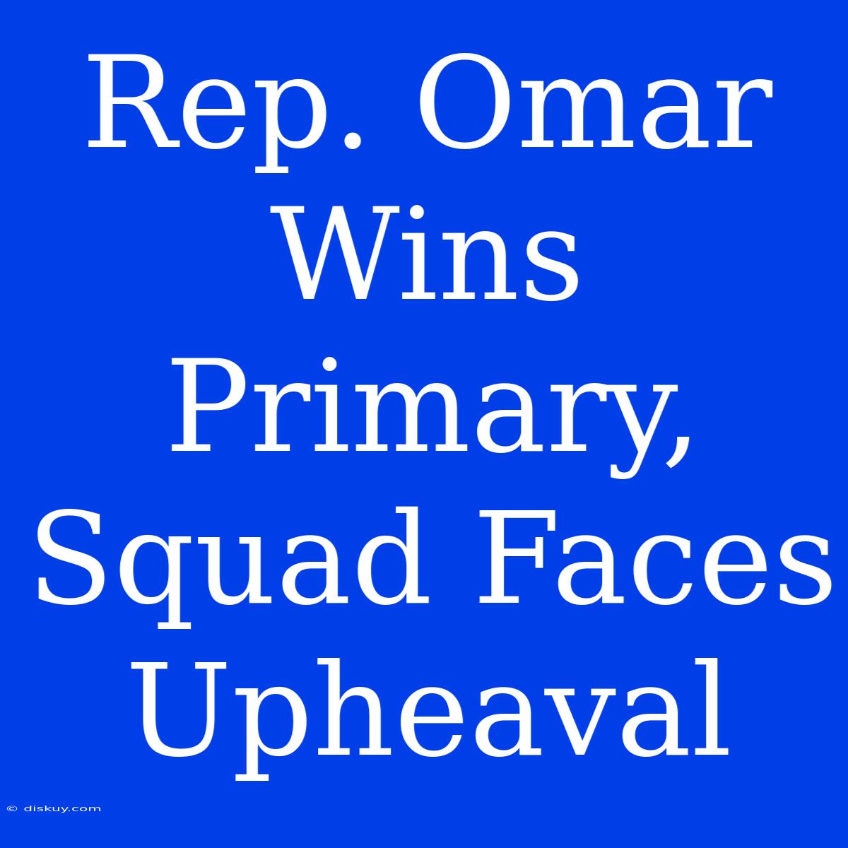 Rep. Omar Wins Primary, Squad Faces Upheaval