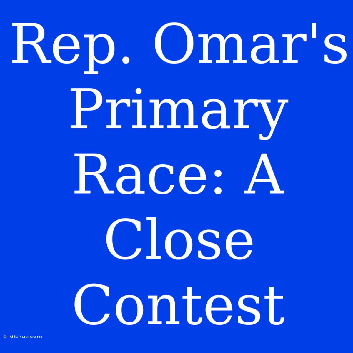 Rep. Omar's Primary Race: A Close Contest