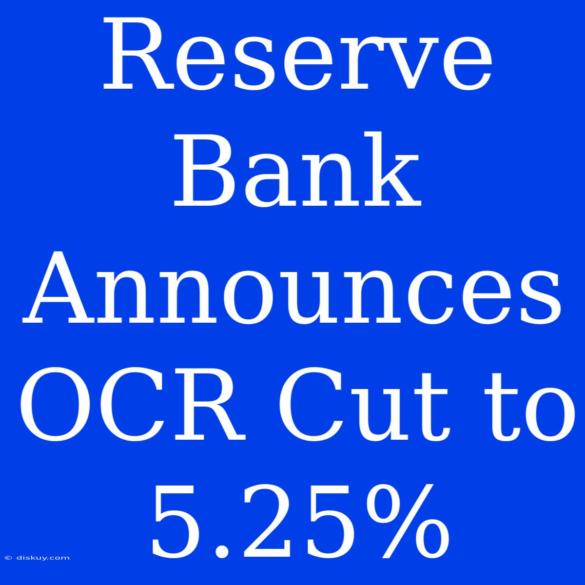 Reserve Bank Announces OCR Cut To 5.25%