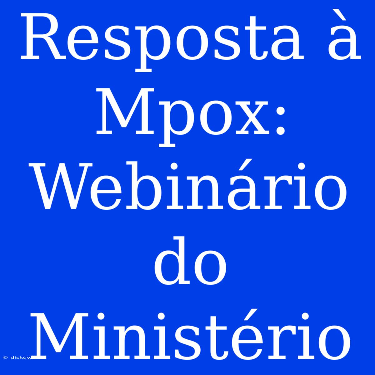 Resposta À Mpox: Webinário Do Ministério