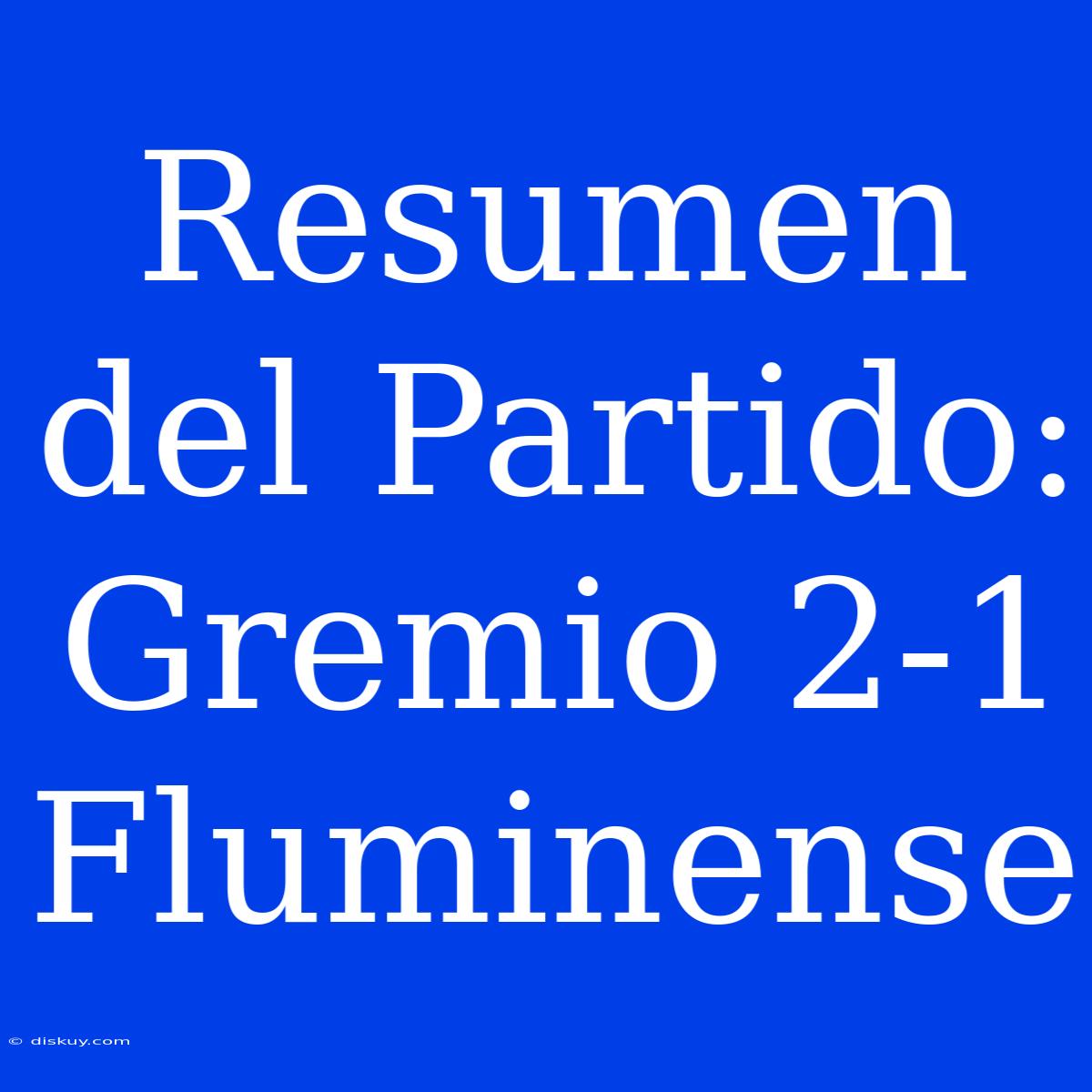 Resumen Del Partido: Gremio 2-1 Fluminense