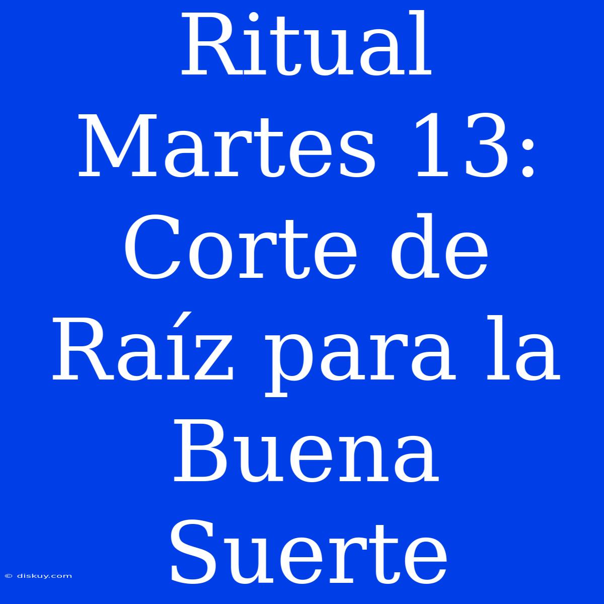 Ritual Martes 13: Corte De Raíz Para La Buena Suerte