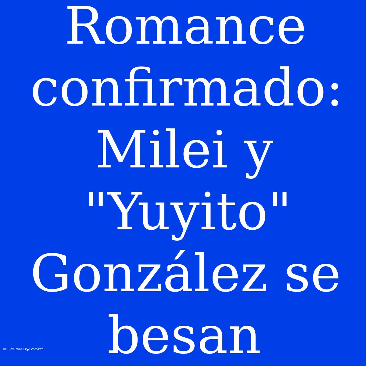 Romance Confirmado: Milei Y 