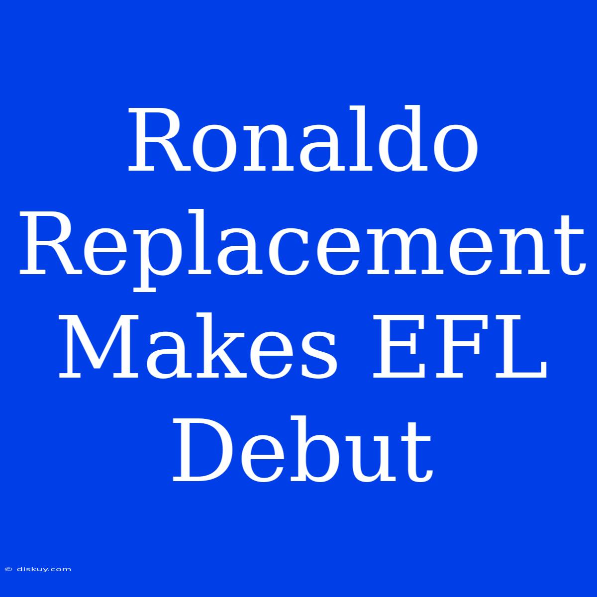 Ronaldo Replacement Makes EFL Debut