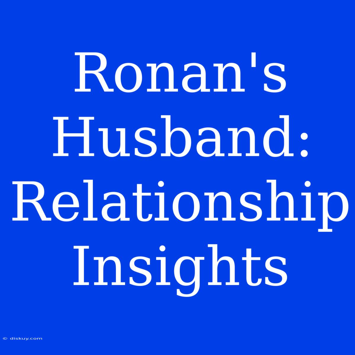 Ronan's Husband: Relationship Insights