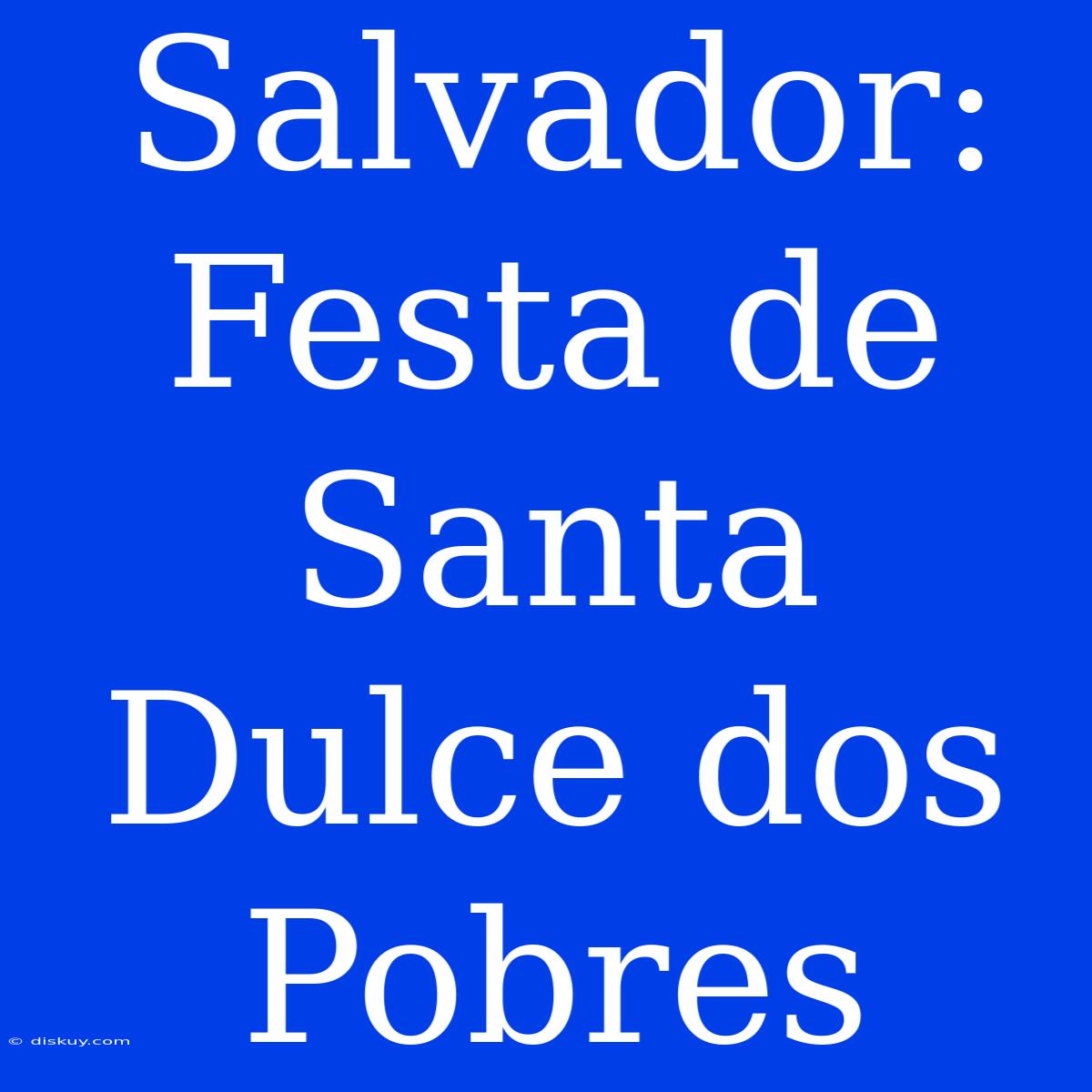 Salvador: Festa De Santa Dulce Dos Pobres