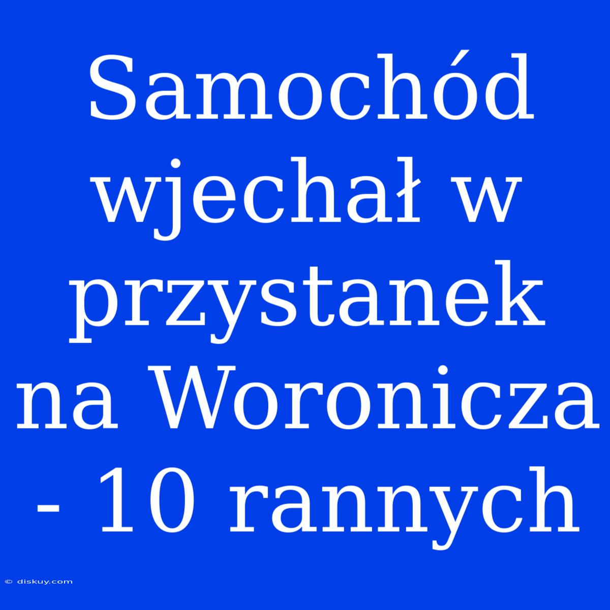 Samochód Wjechał W Przystanek Na Woronicza - 10 Rannych