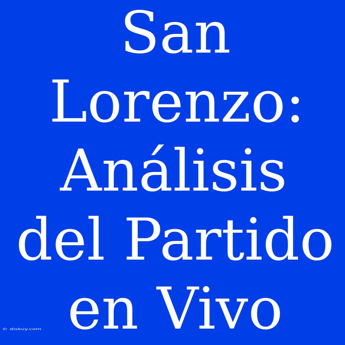 San Lorenzo: Análisis Del Partido En Vivo