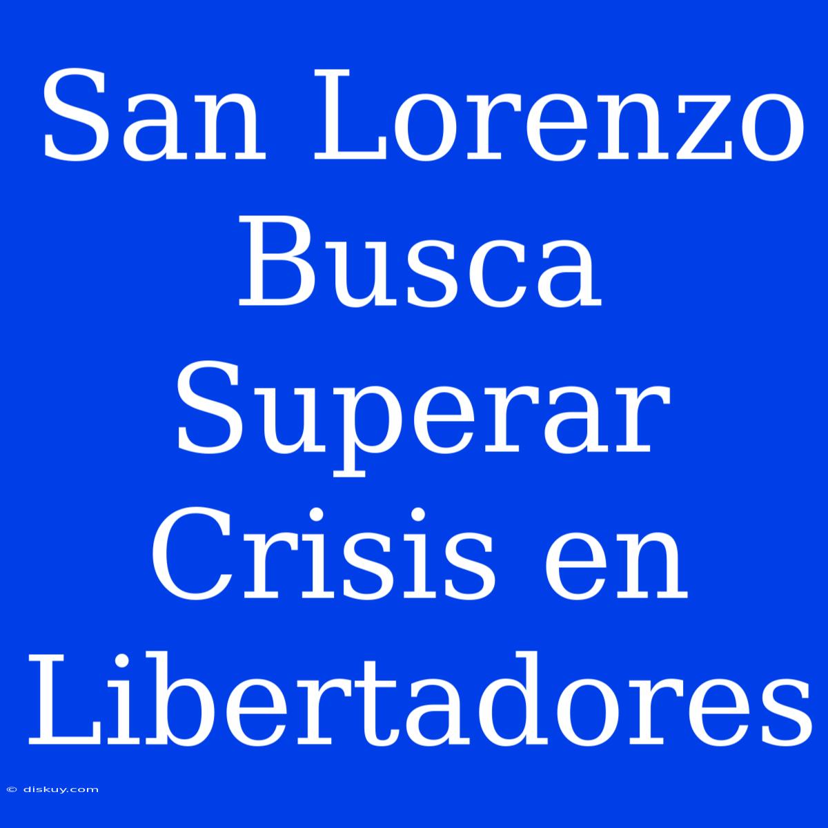 San Lorenzo Busca Superar Crisis En Libertadores