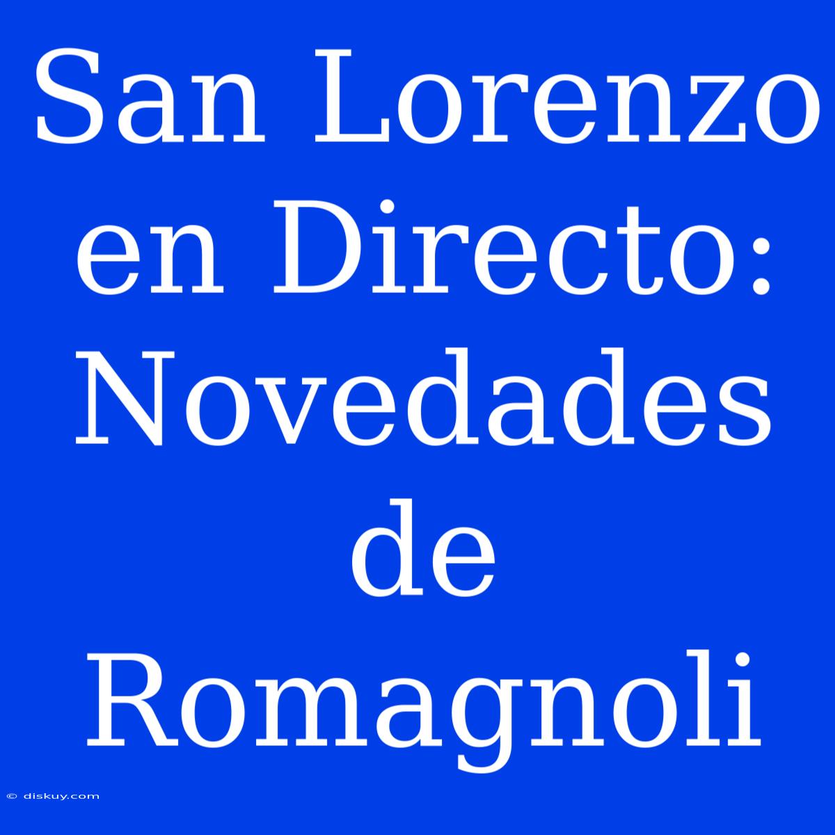 San Lorenzo En Directo: Novedades De Romagnoli