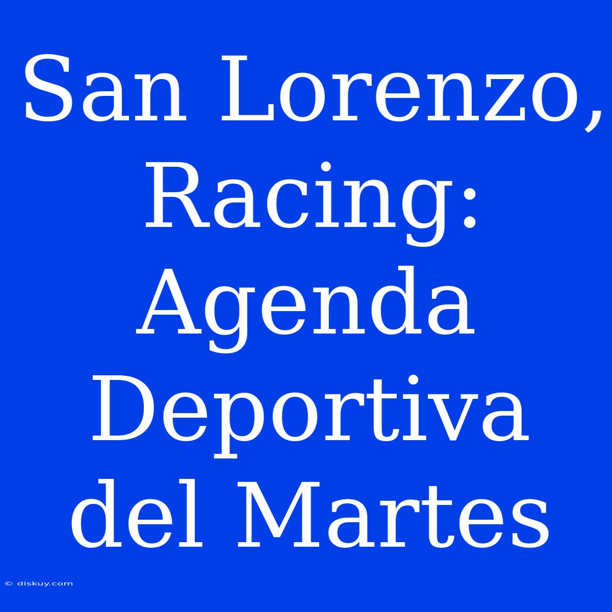 San Lorenzo, Racing: Agenda Deportiva Del Martes