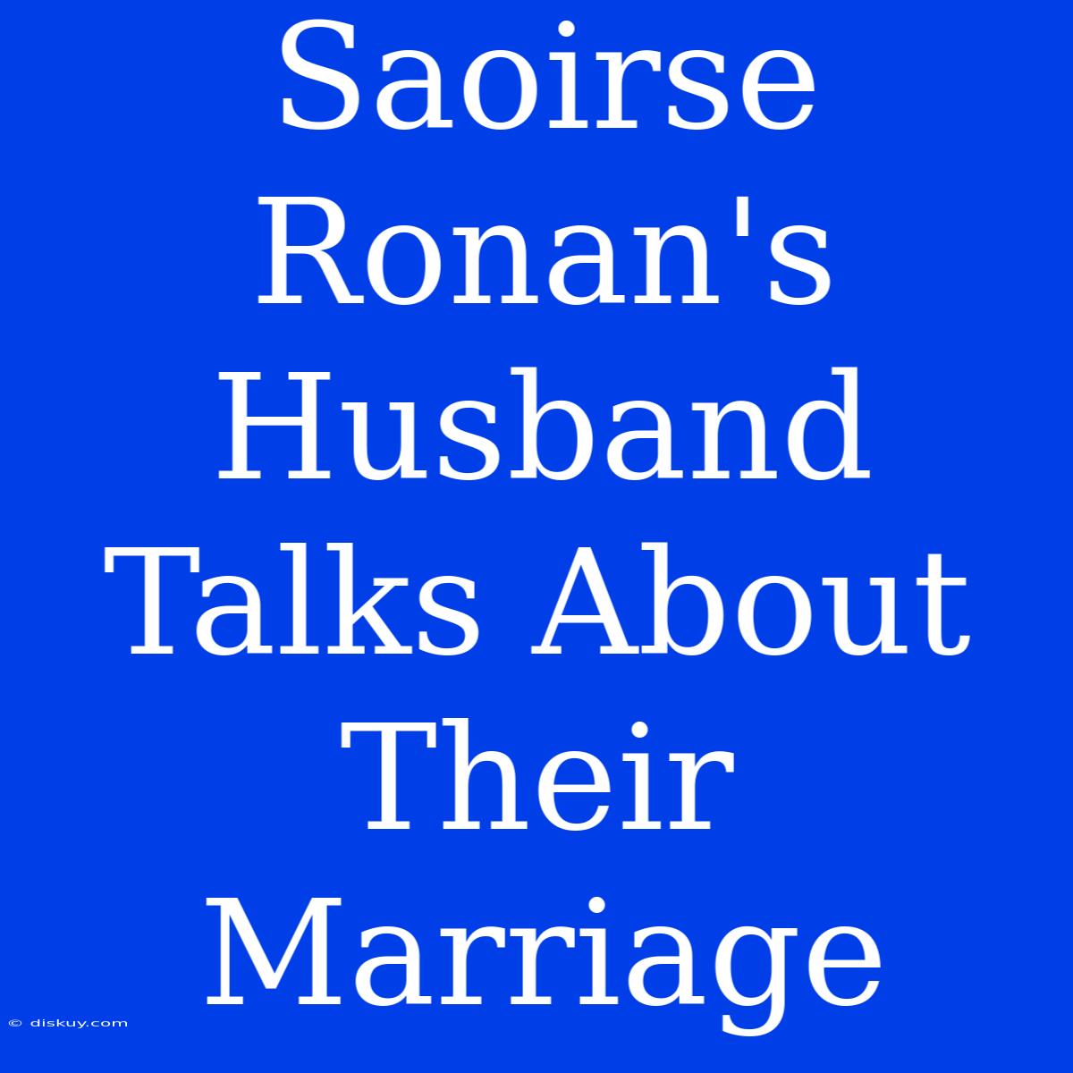 Saoirse Ronan's Husband Talks About Their Marriage