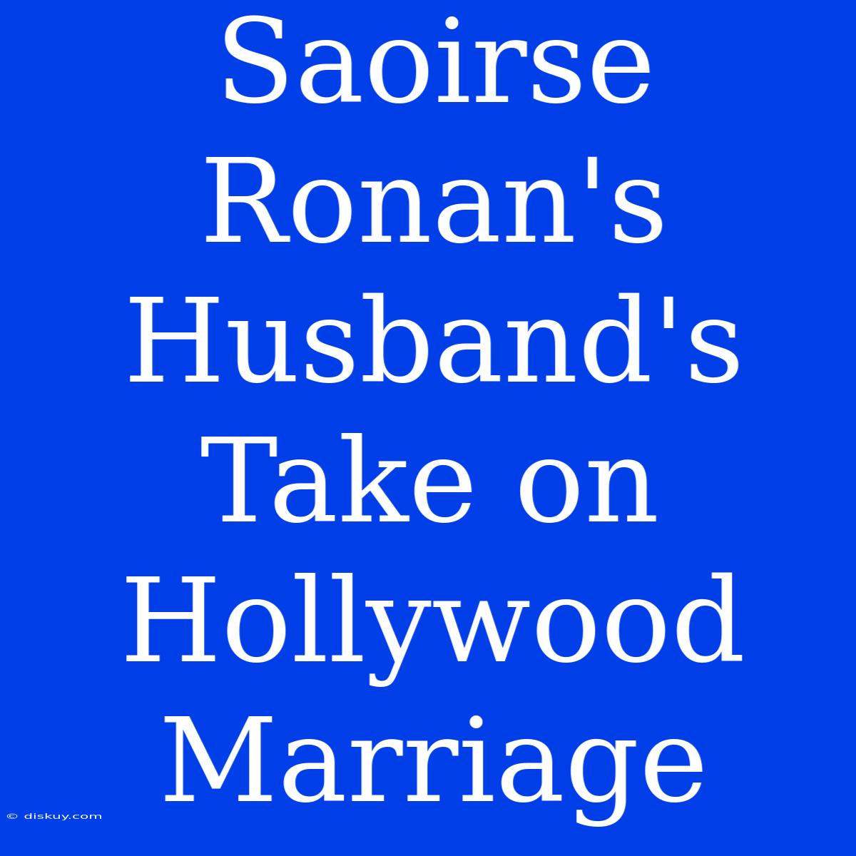 Saoirse Ronan's Husband's Take On Hollywood Marriage