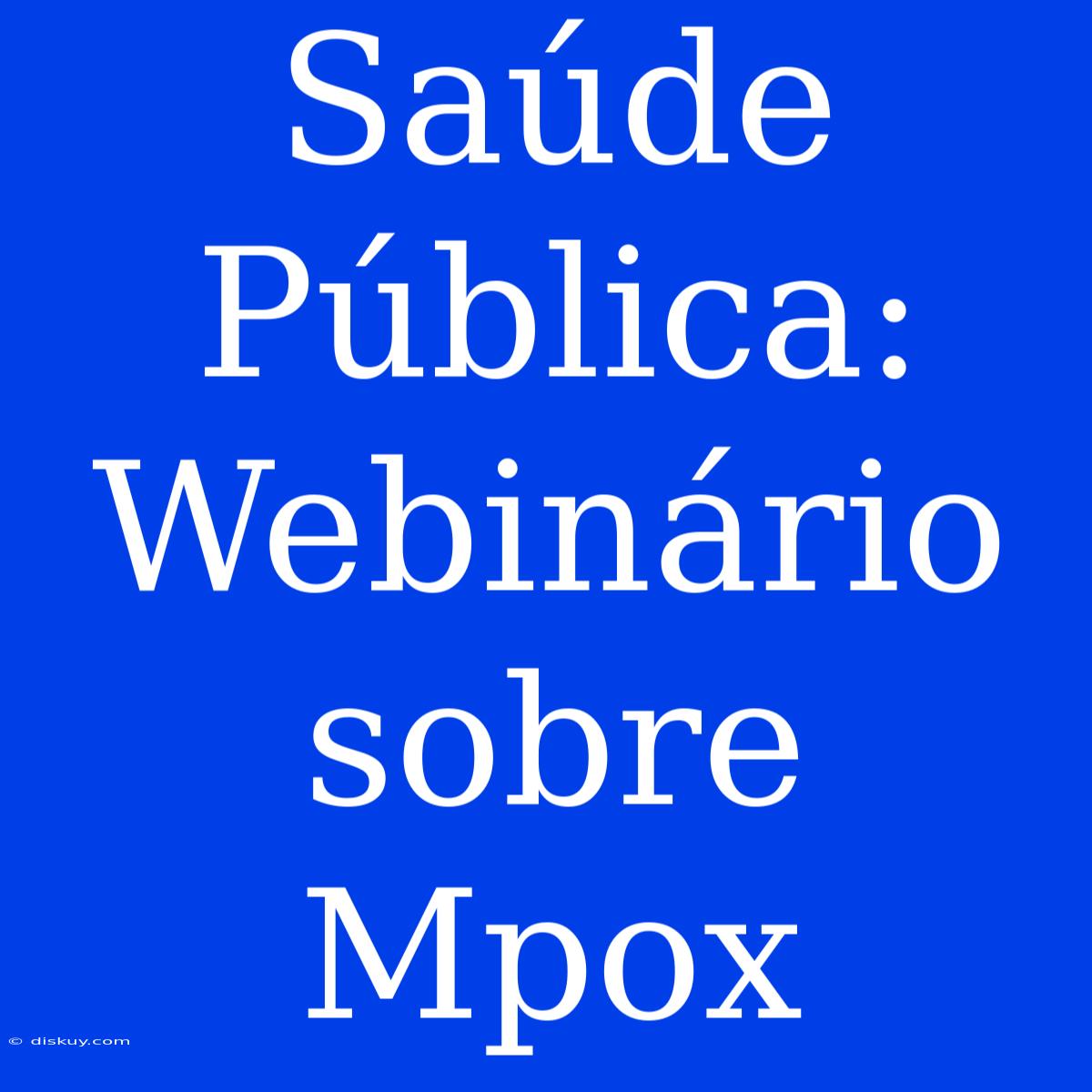 Saúde Pública: Webinário Sobre Mpox