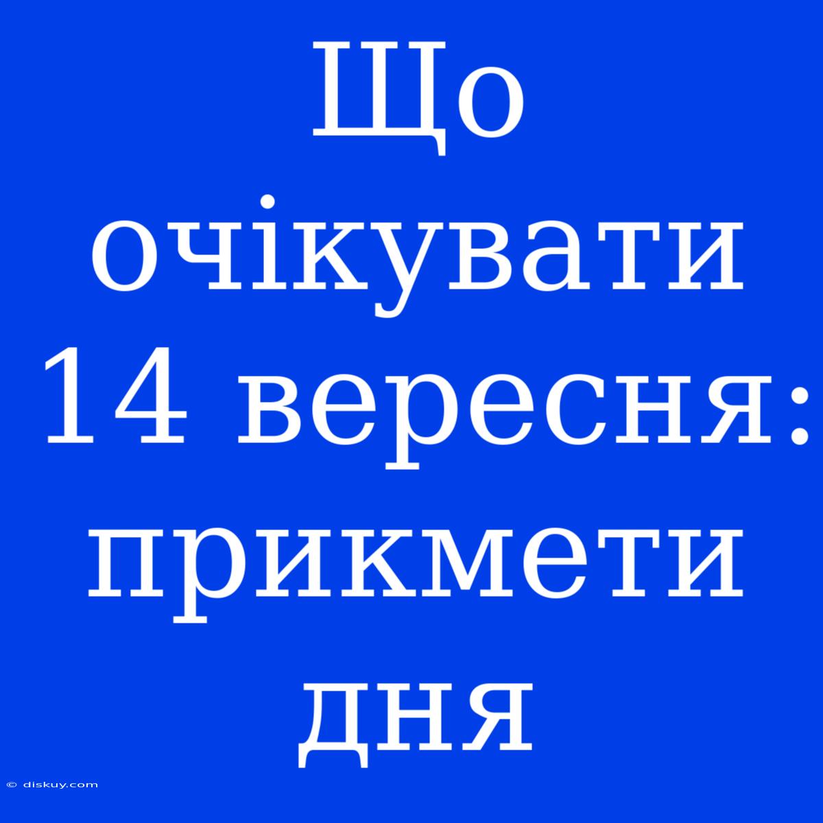 Що Очікувати 14 Вересня: Прикмети Дня