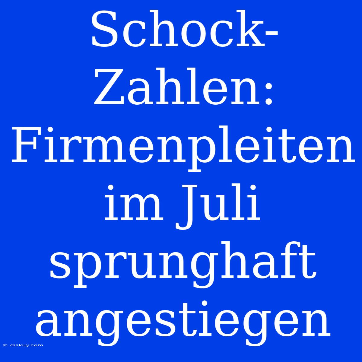 Schock-Zahlen: Firmenpleiten Im Juli Sprunghaft Angestiegen