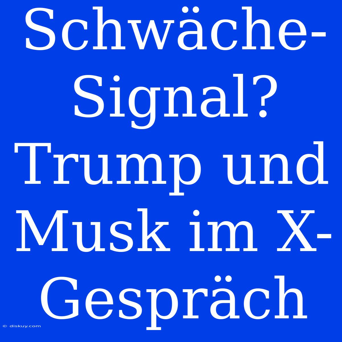 Schwäche-Signal? Trump Und Musk Im X-Gespräch