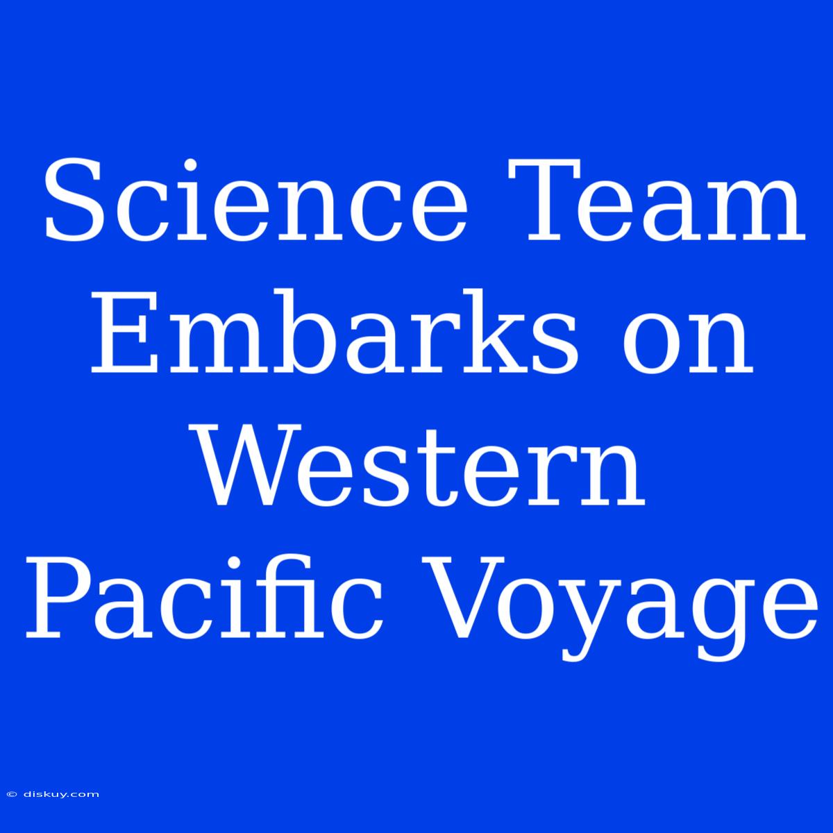 Science Team Embarks On Western Pacific Voyage