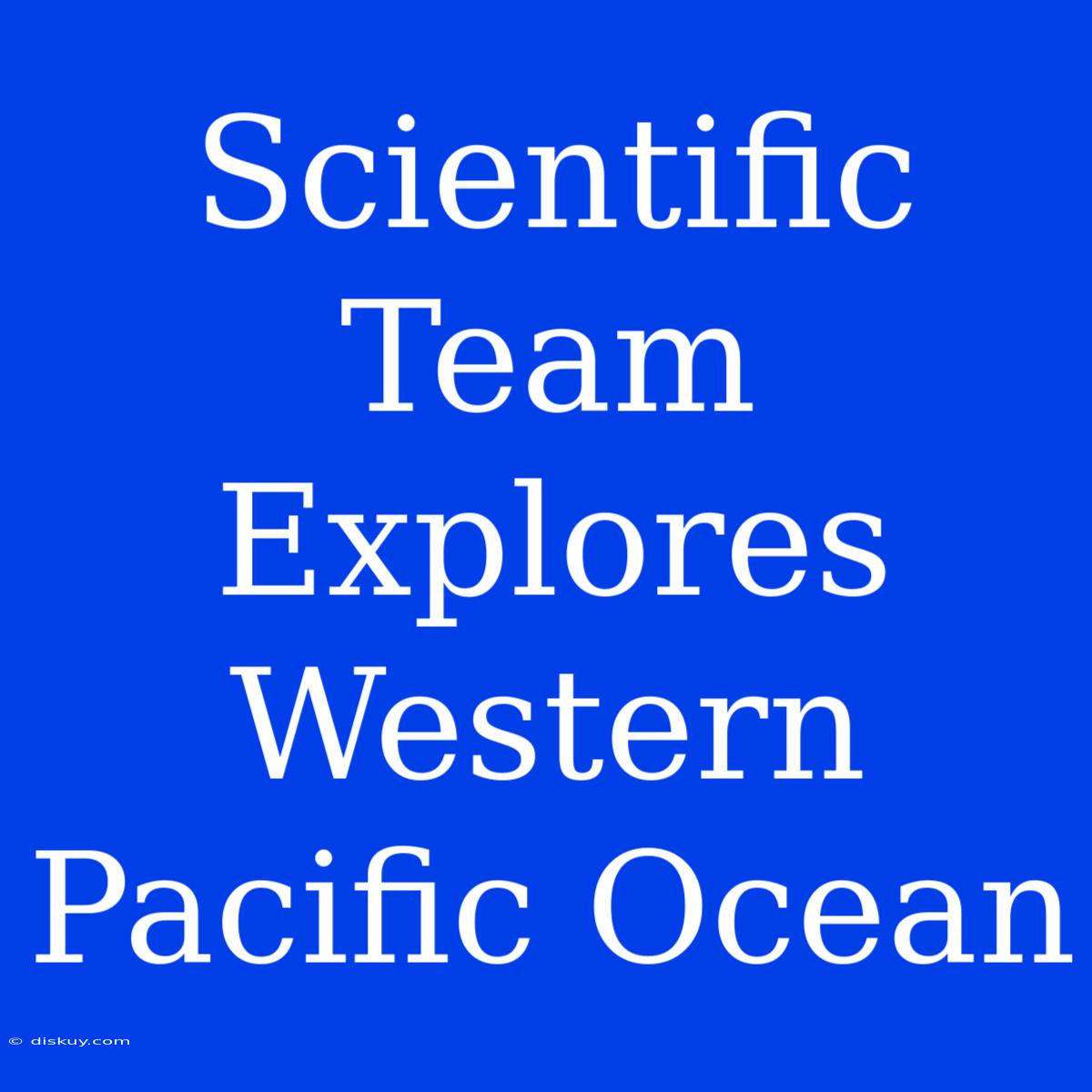 Scientific Team Explores Western Pacific Ocean