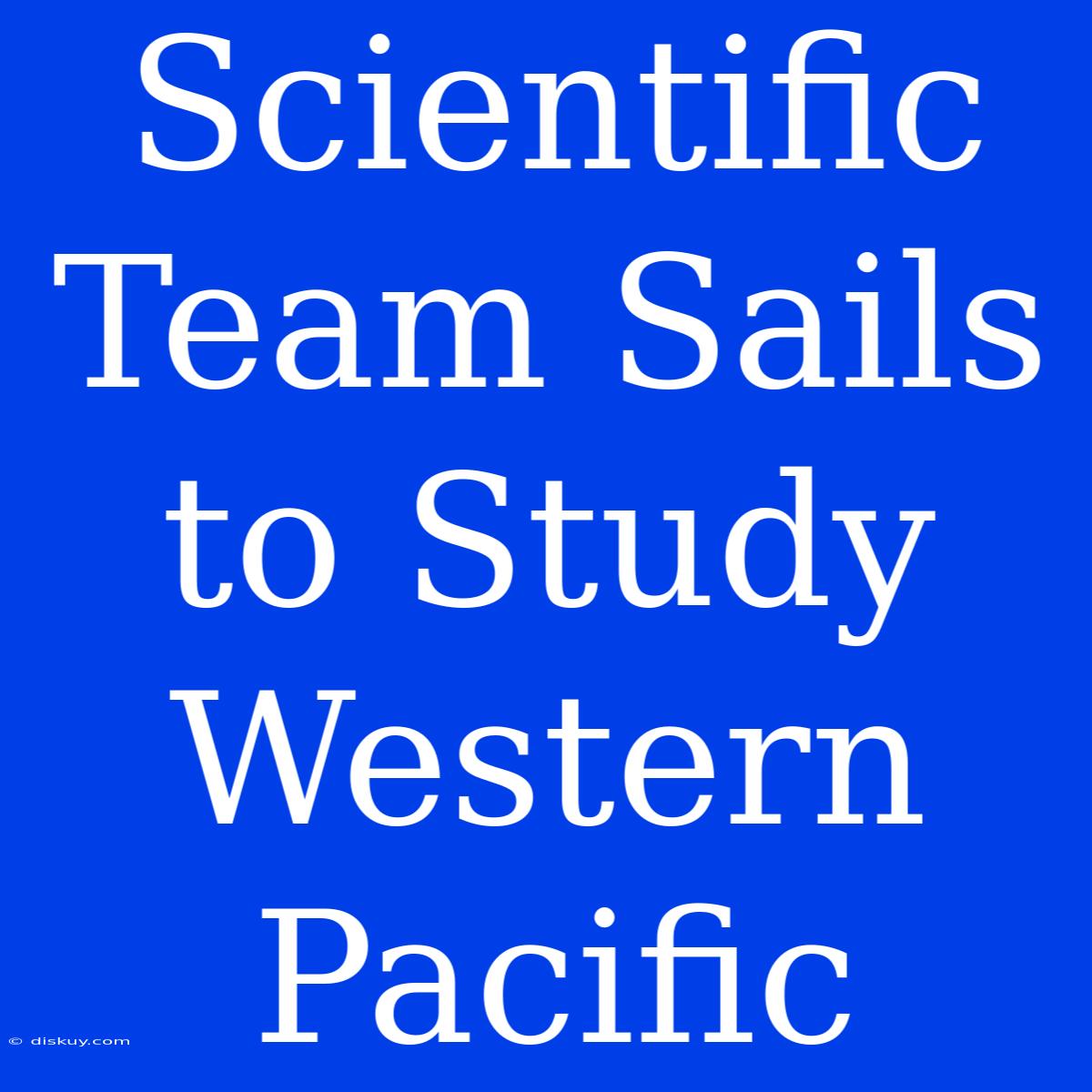 Scientific Team Sails To Study Western Pacific