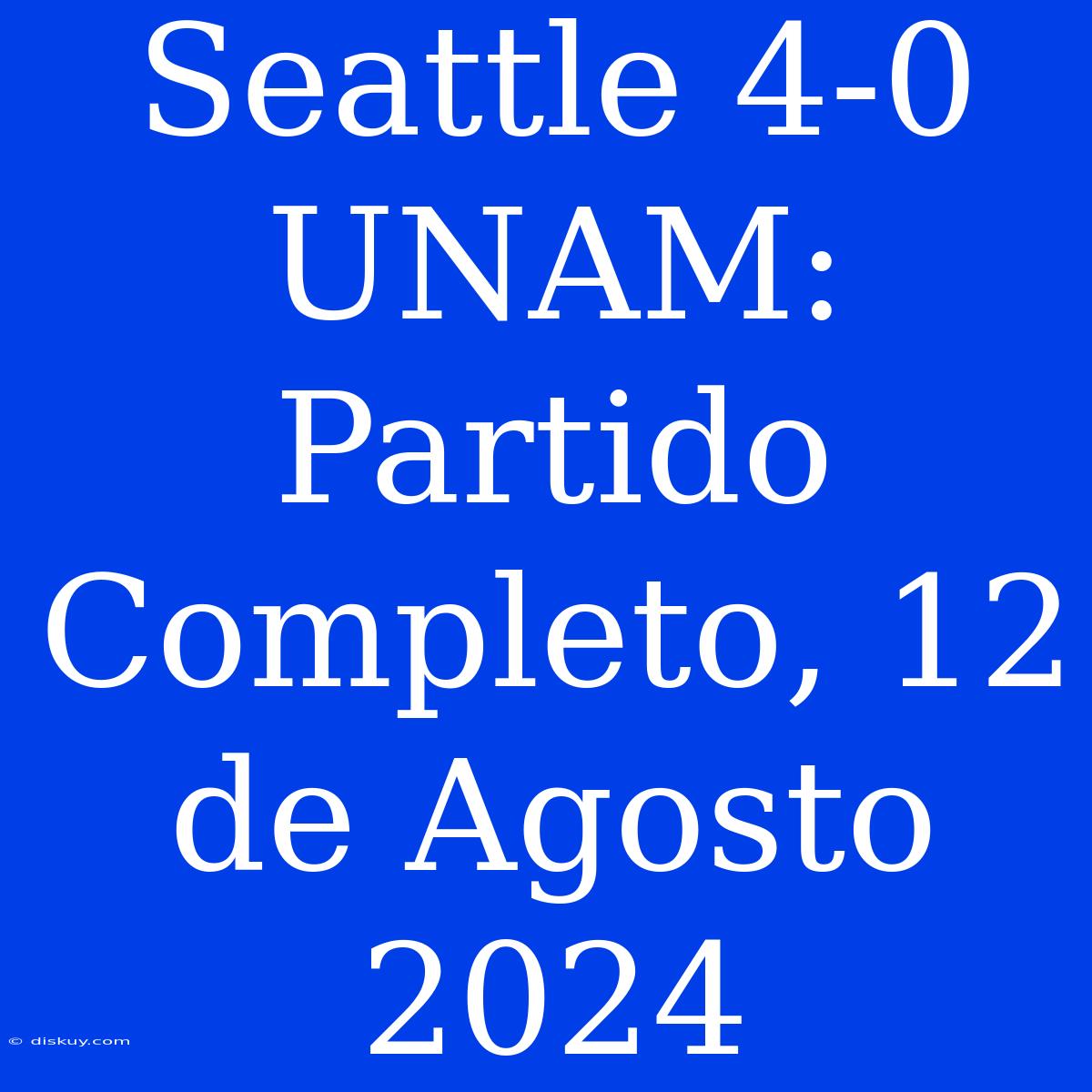 Seattle 4-0 UNAM: Partido Completo, 12 De Agosto 2024