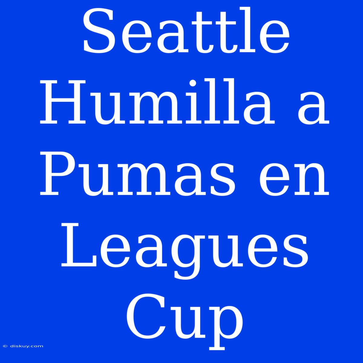 Seattle Humilla A Pumas En Leagues Cup