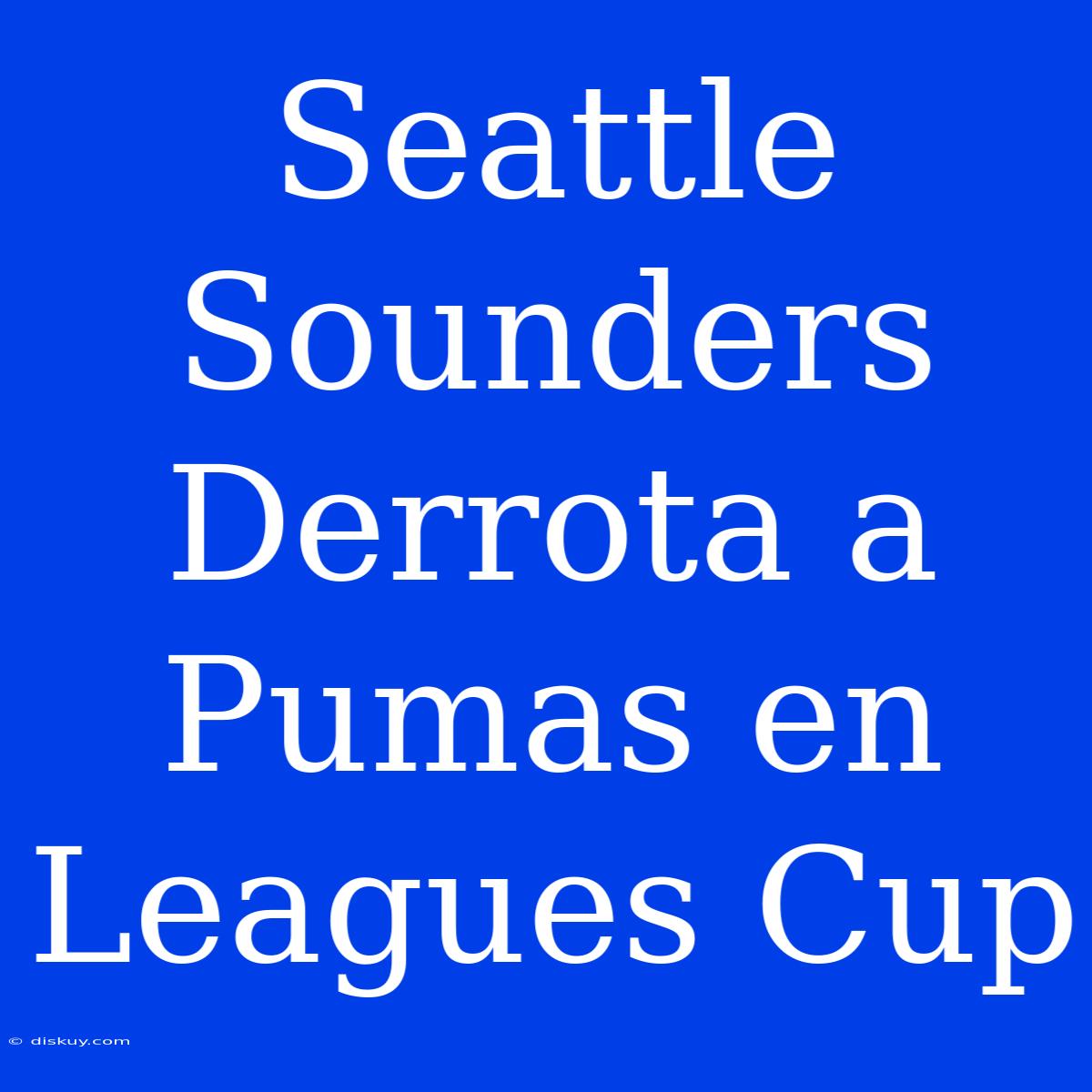 Seattle Sounders Derrota A Pumas En Leagues Cup