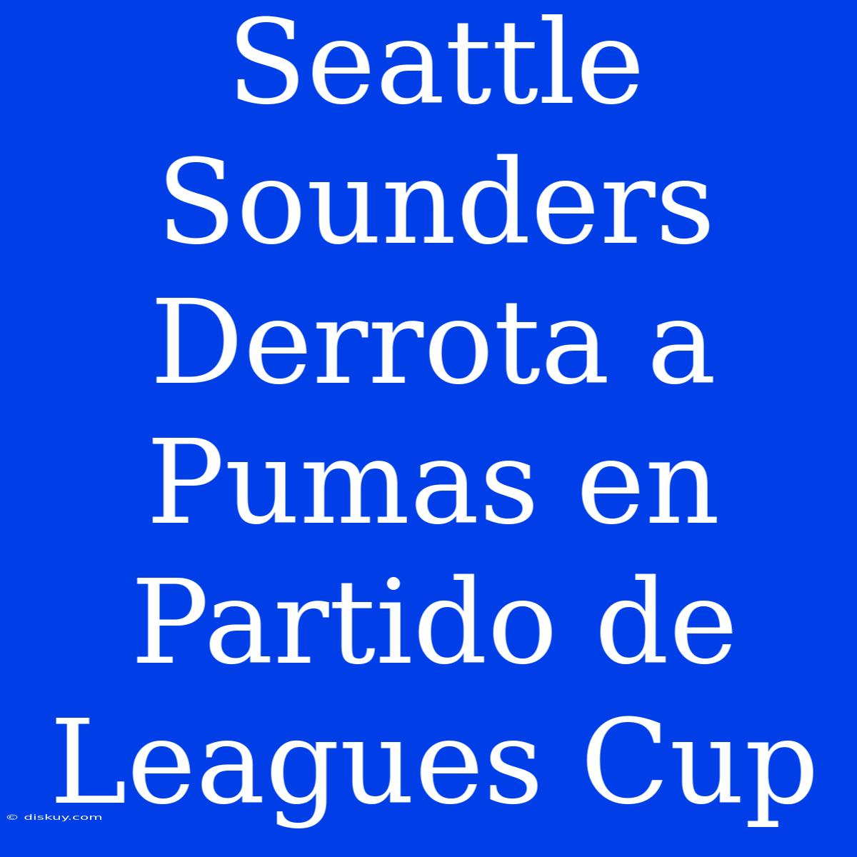 Seattle Sounders Derrota A Pumas En Partido De Leagues Cup