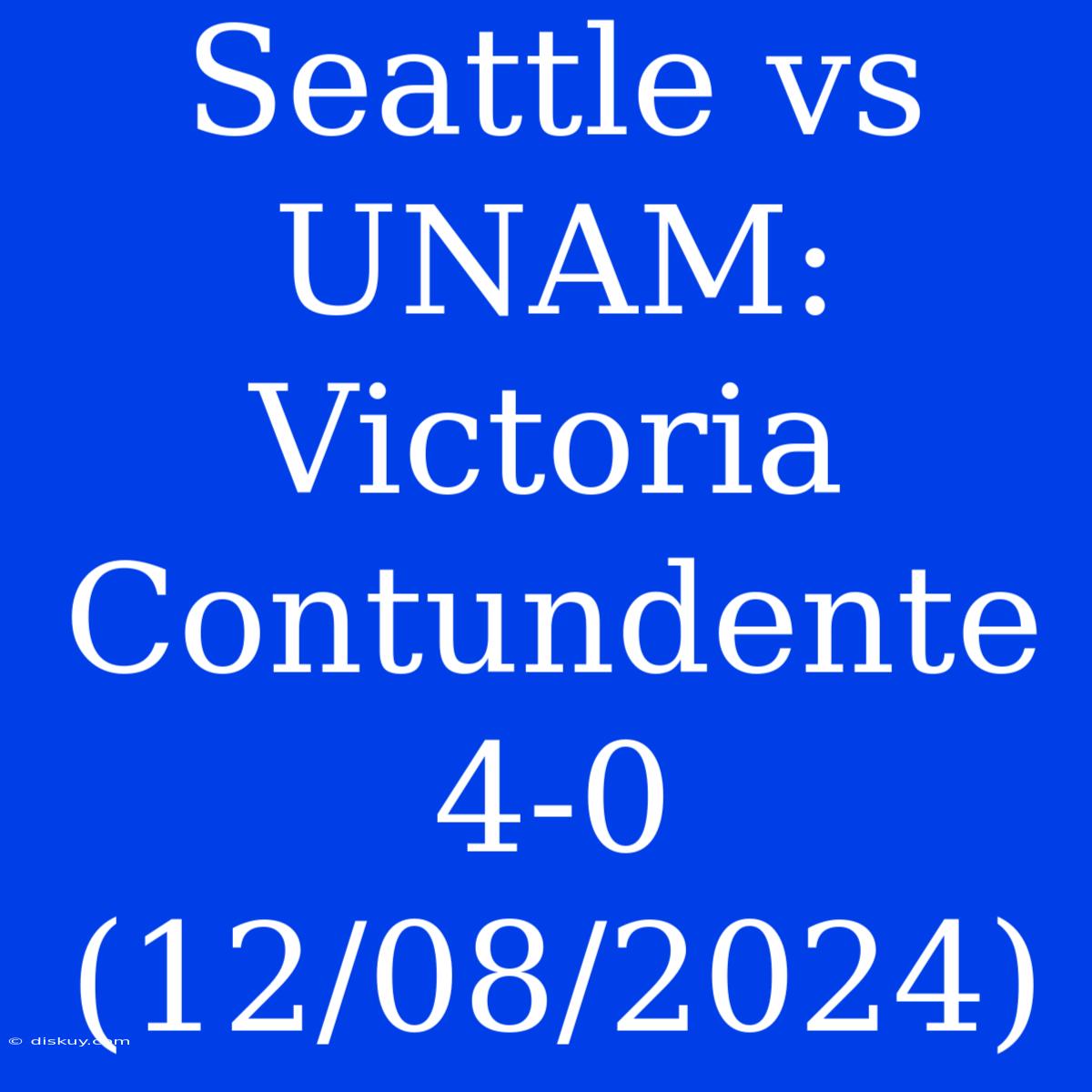 Seattle Vs UNAM: Victoria Contundente 4-0 (12/08/2024)