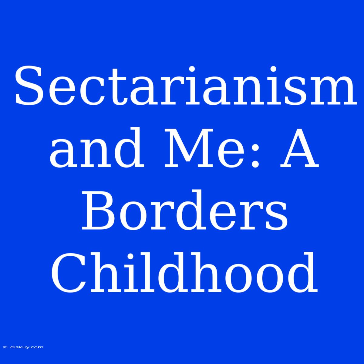 Sectarianism And Me: A Borders Childhood