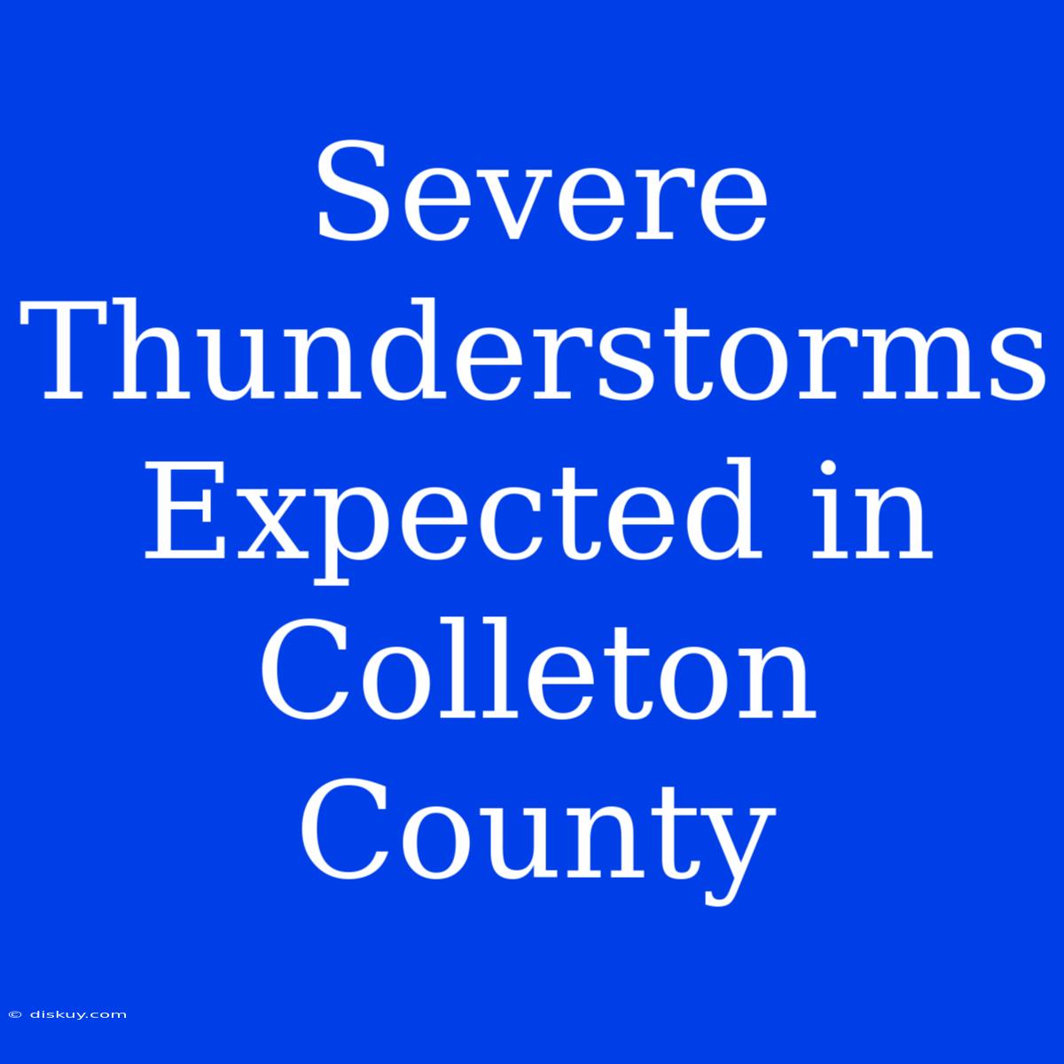 Severe Thunderstorms Expected In Colleton County