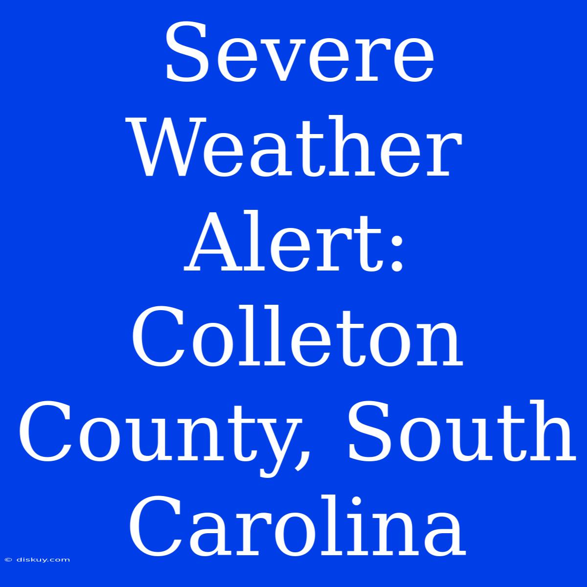 Severe Weather Alert: Colleton County, South Carolina