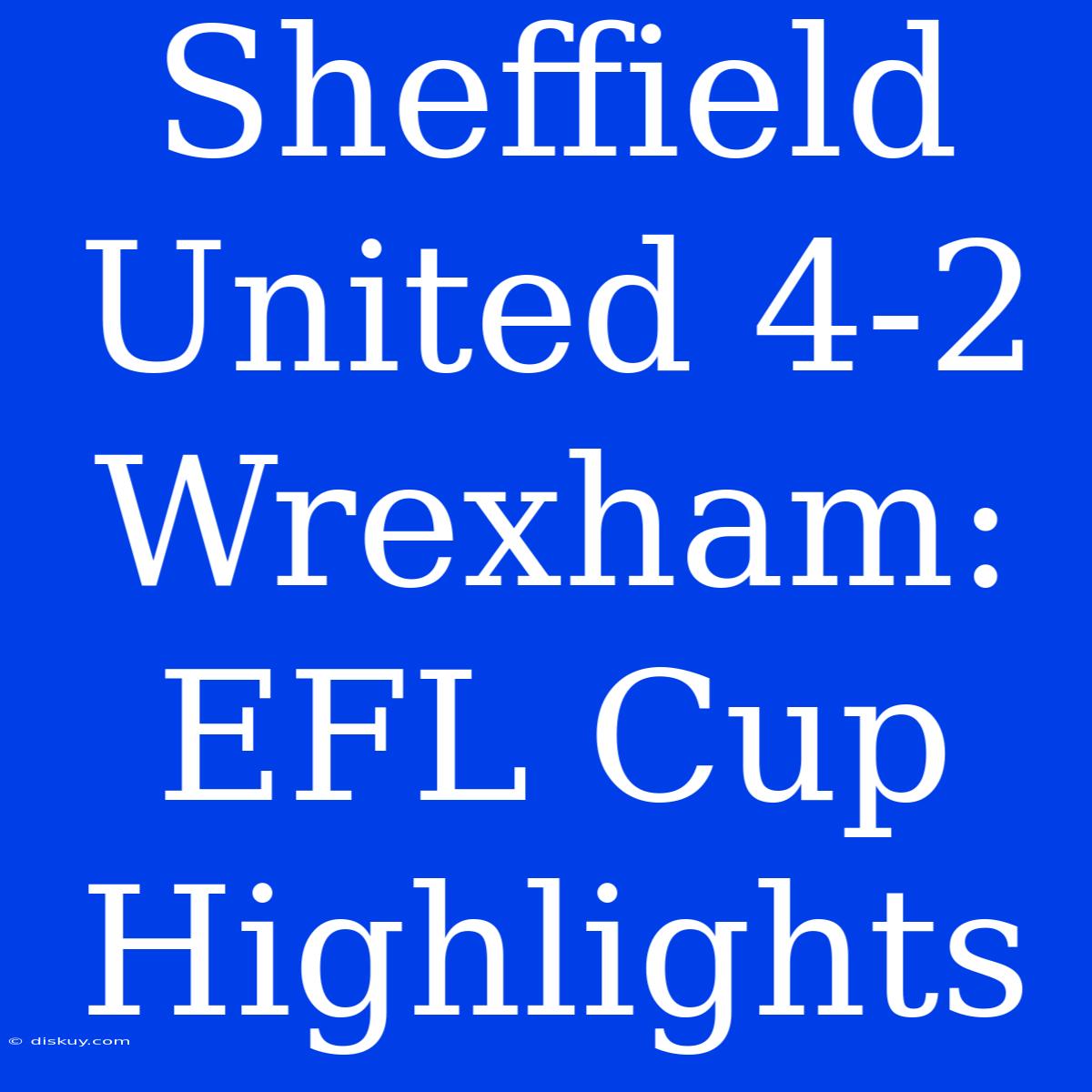 Sheffield United 4-2 Wrexham: EFL Cup Highlights