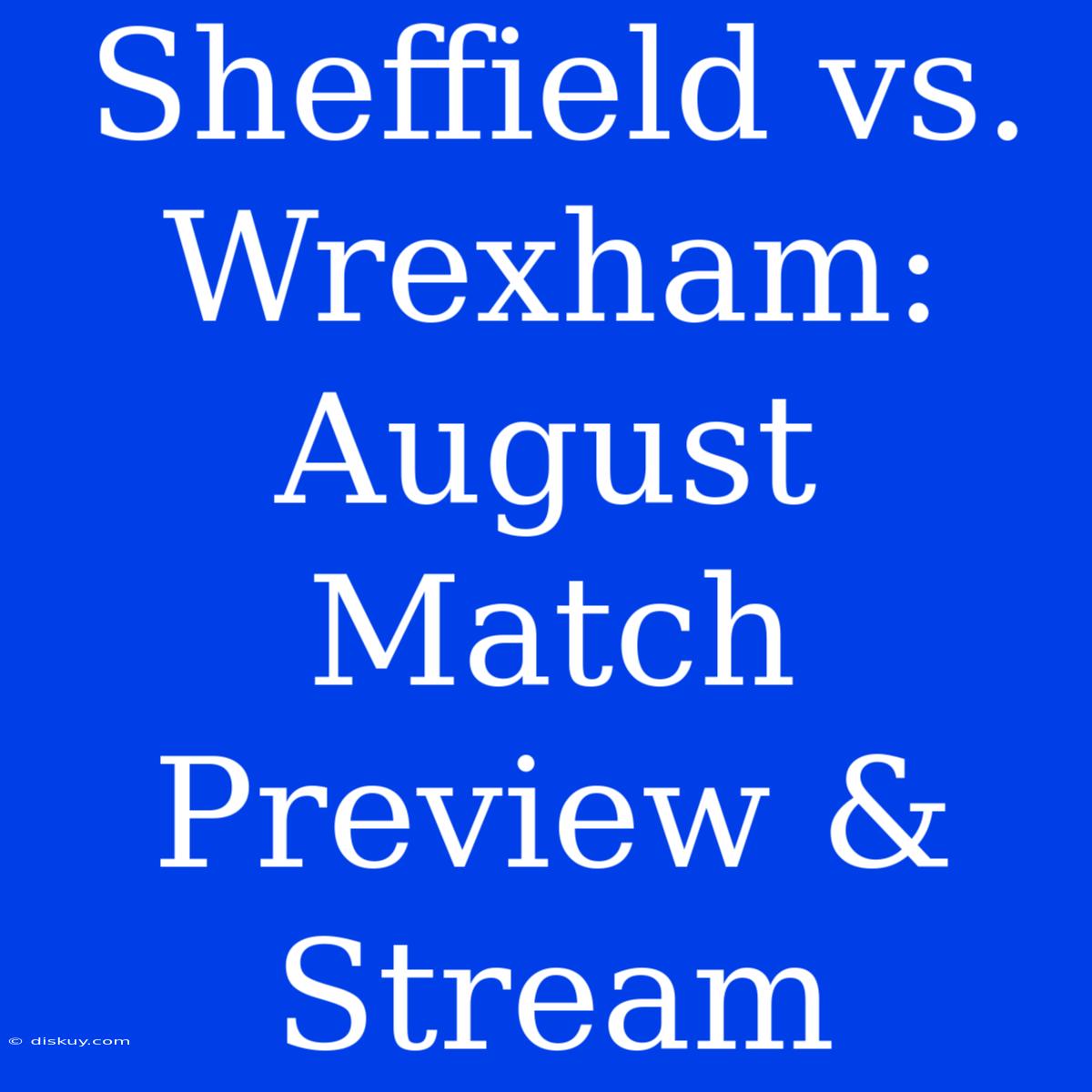 Sheffield Vs. Wrexham: August Match Preview & Stream