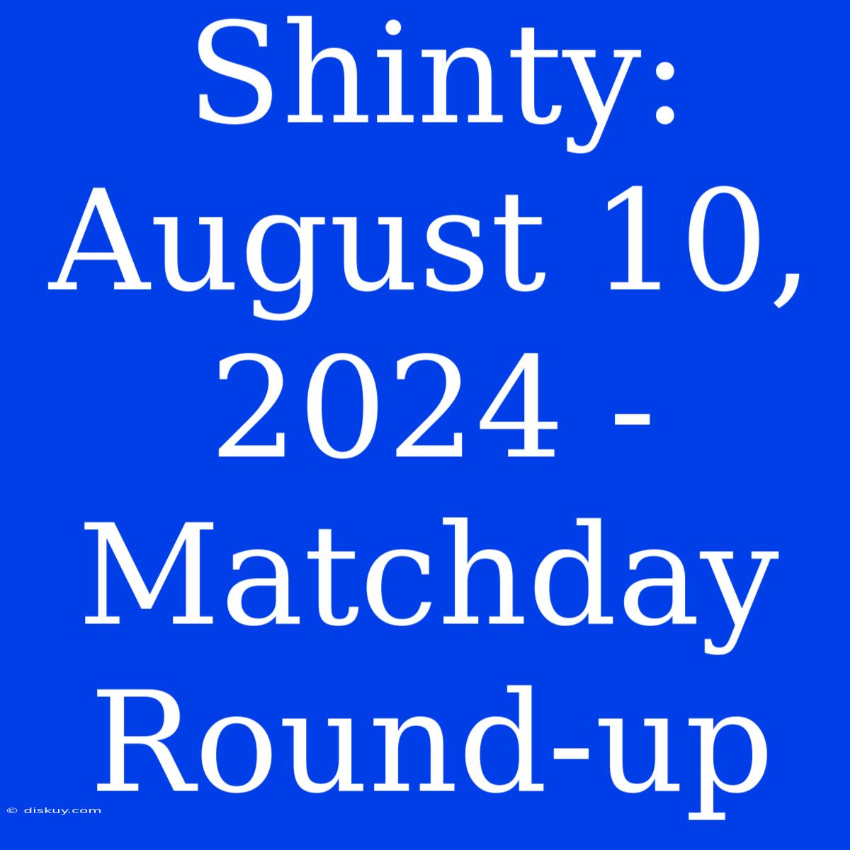 Shinty: August 10, 2024 - Matchday Round-up