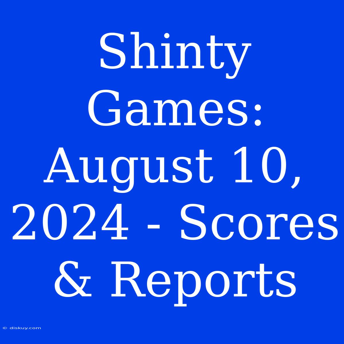 Shinty Games: August 10, 2024 - Scores & Reports