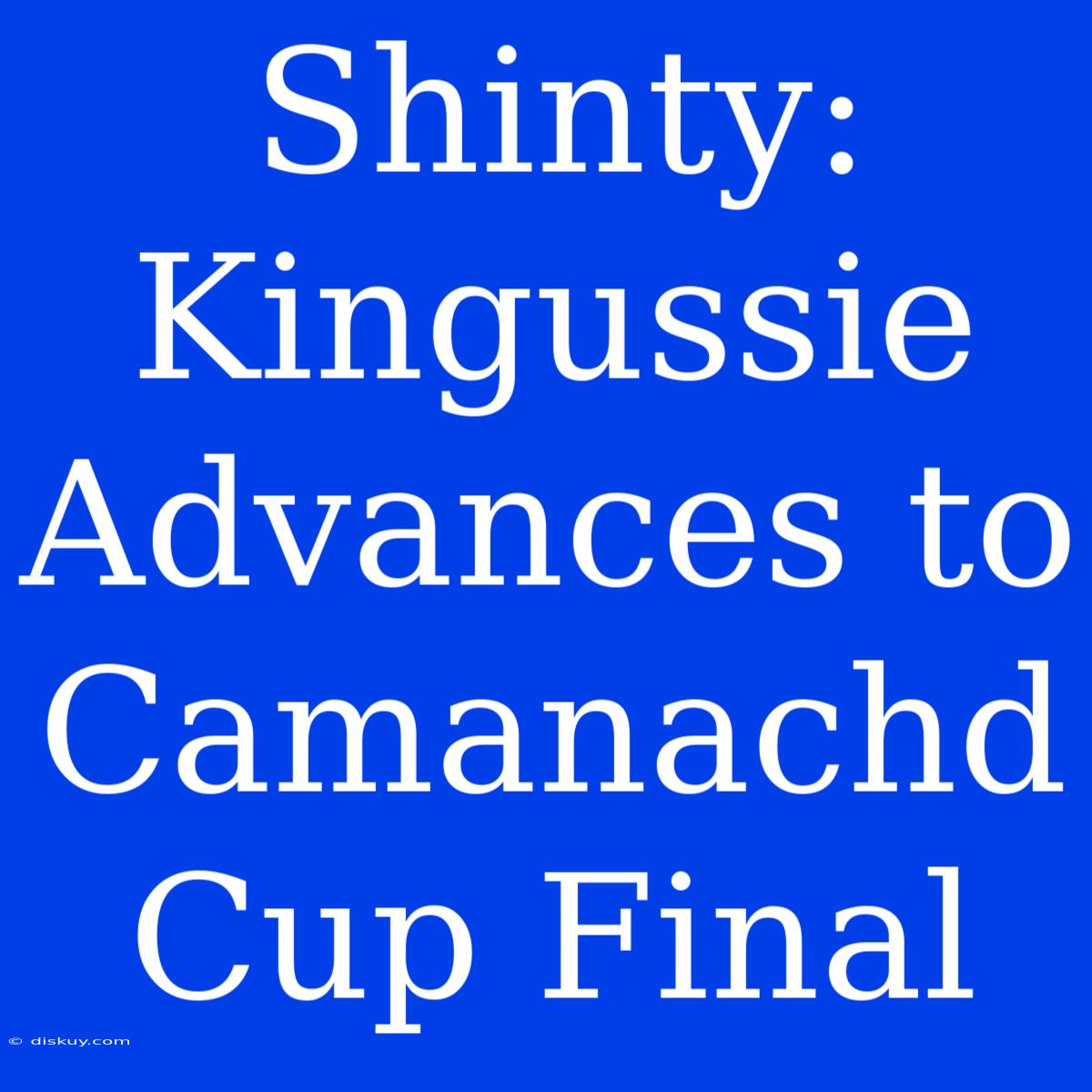 Shinty: Kingussie Advances To Camanachd Cup Final