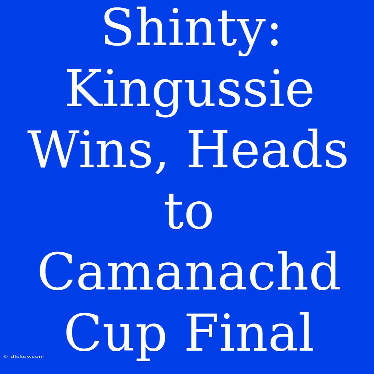 Shinty: Kingussie Wins, Heads To Camanachd Cup Final