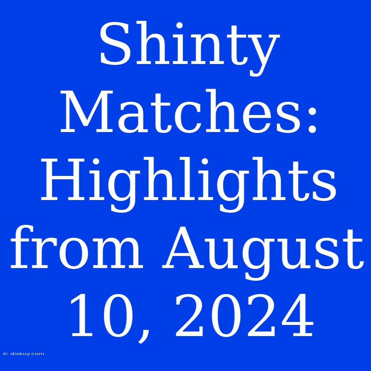 Shinty Matches: Highlights From August 10, 2024