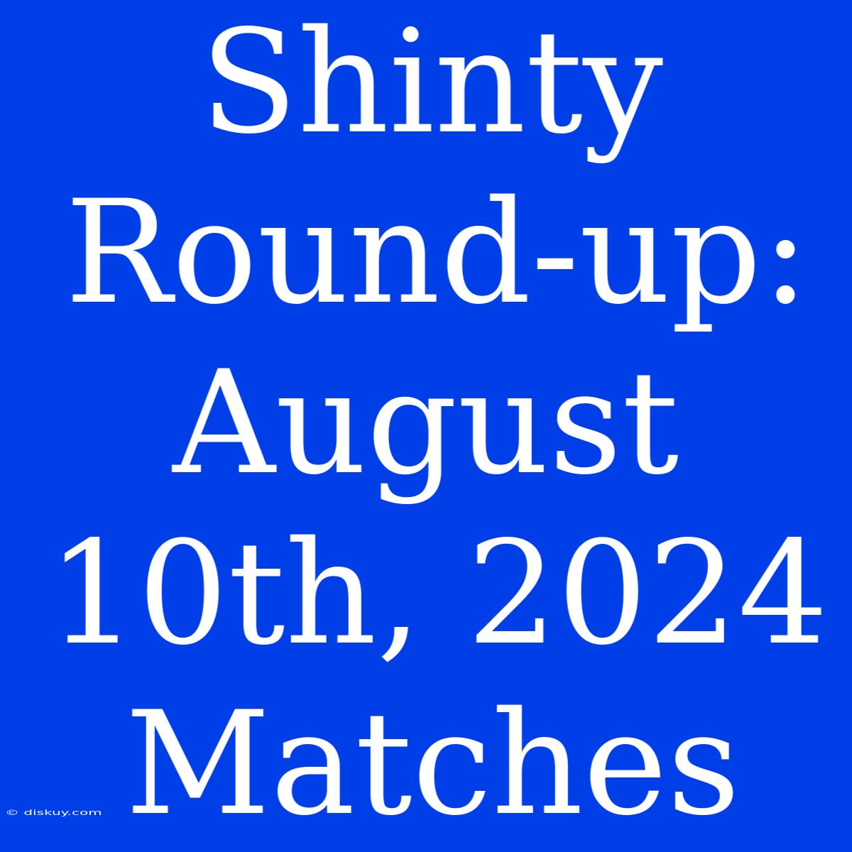 Shinty Round-up: August 10th, 2024 Matches