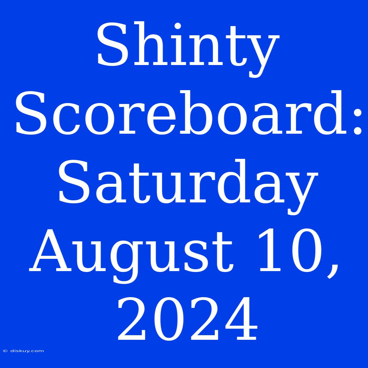 Shinty Scoreboard: Saturday August 10, 2024