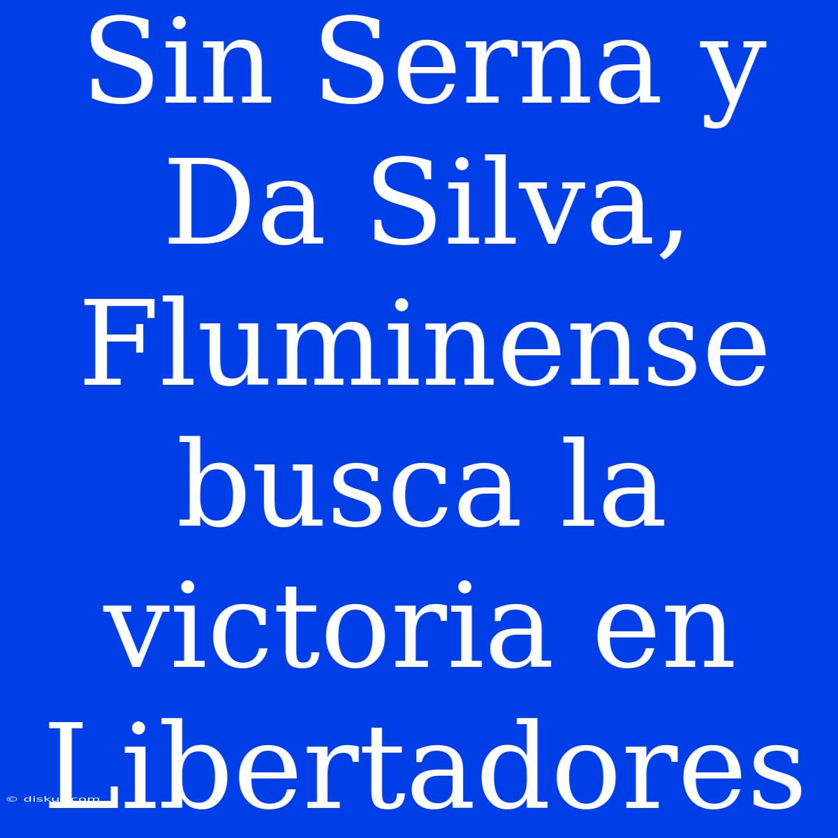 Sin Serna Y Da Silva, Fluminense Busca La Victoria En Libertadores