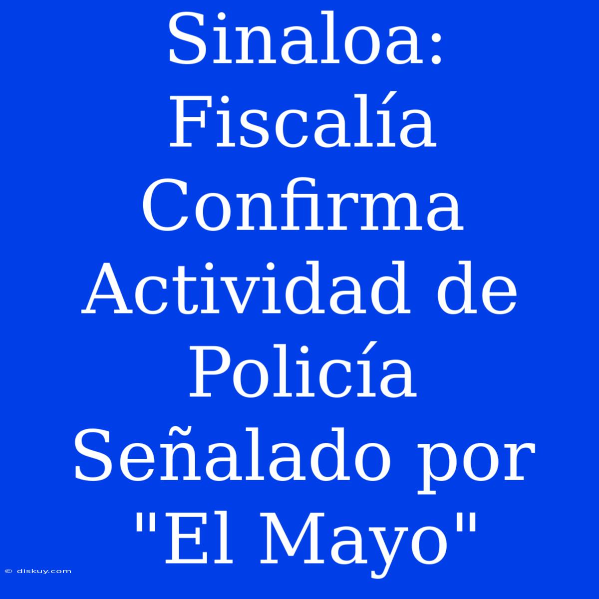 Sinaloa: Fiscalía Confirma Actividad De Policía Señalado Por 