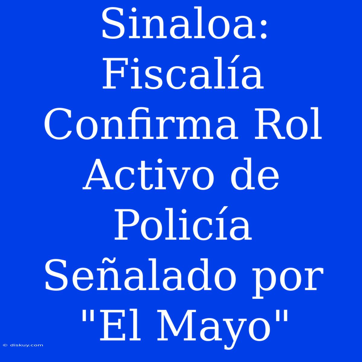 Sinaloa: Fiscalía Confirma Rol Activo De Policía Señalado Por 