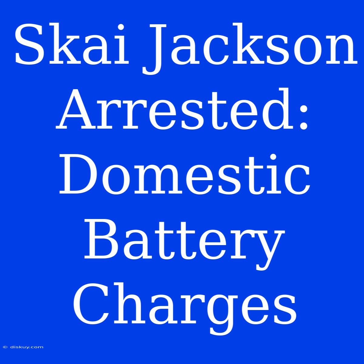 Skai Jackson Arrested: Domestic Battery Charges