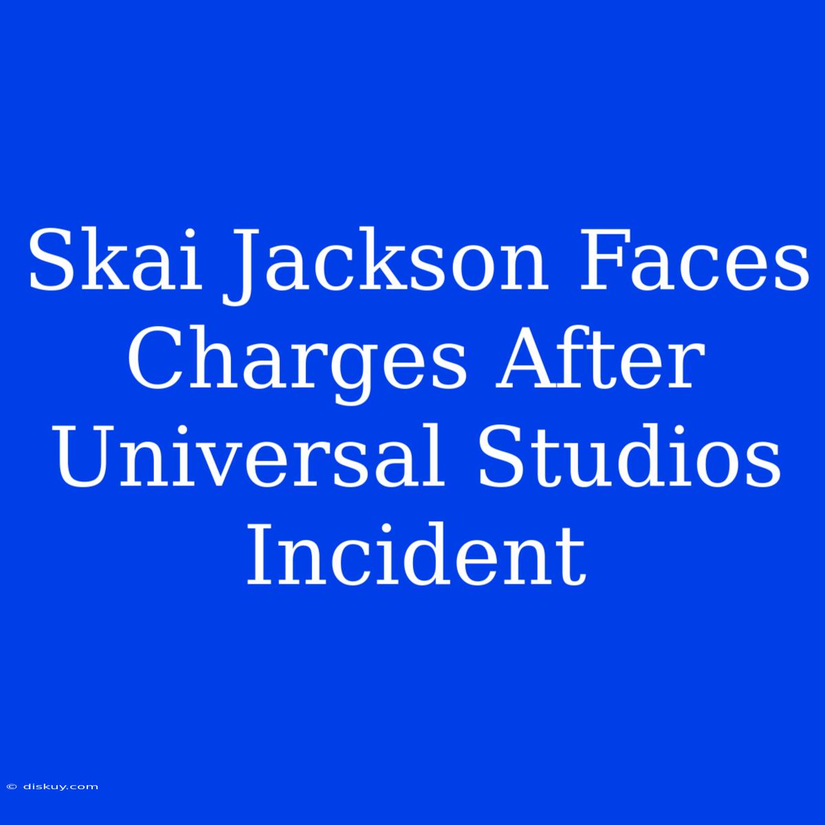 Skai Jackson Faces Charges After Universal Studios Incident