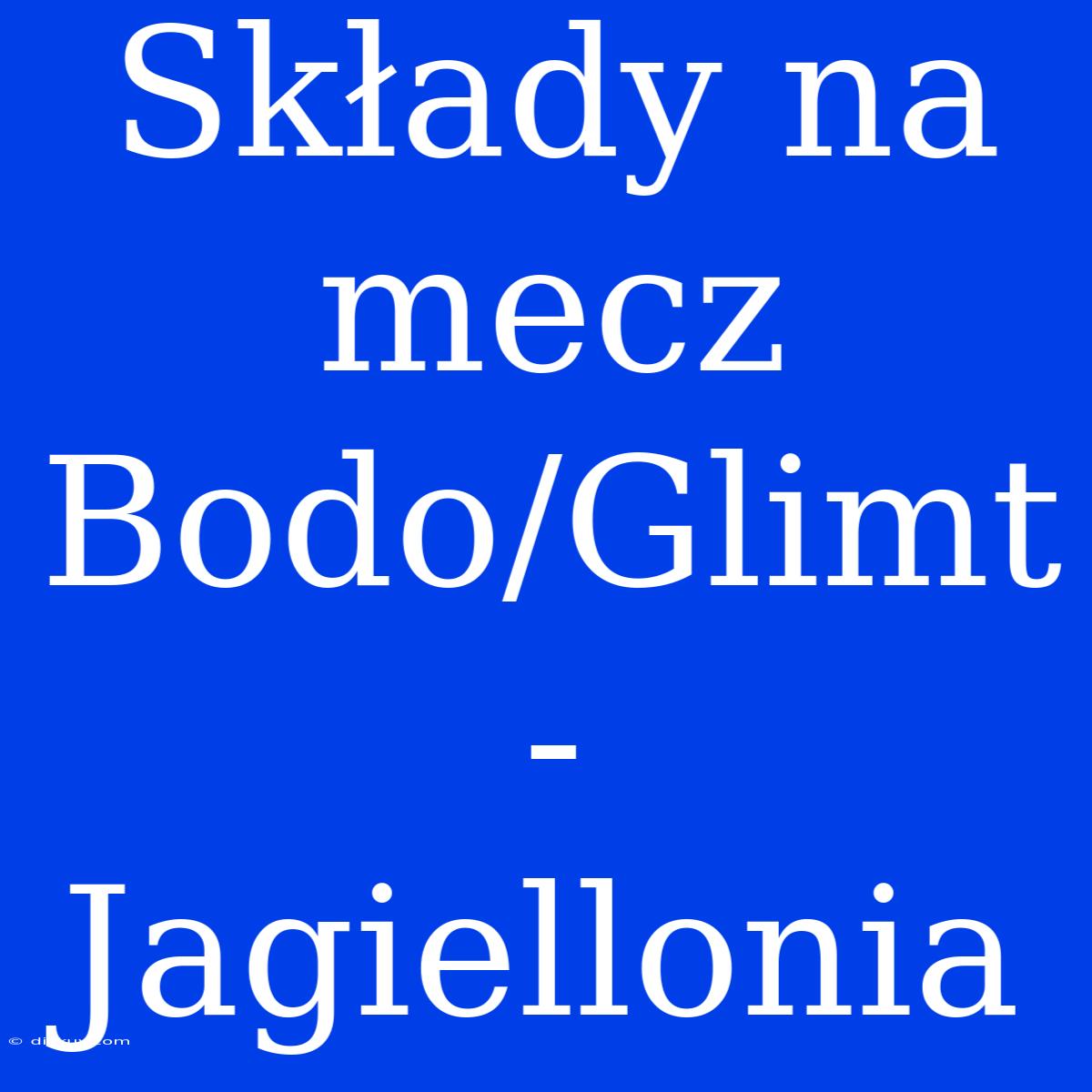 Składy Na Mecz Bodo/Glimt - Jagiellonia