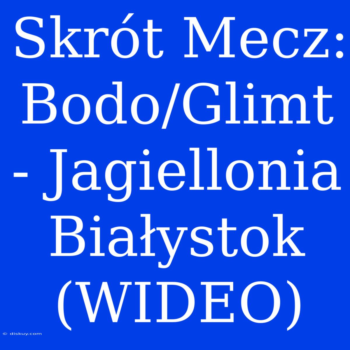 Skrót Mecz: Bodo/Glimt - Jagiellonia Białystok (WIDEO)